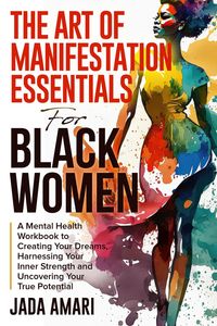 Produktbild: The Art of Manifestation Essentials for Black Women: A Mental Health Workbook to Creating Your Dreams, Harnessing Your Inner Strength and Uncovering Y