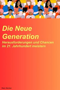Produktbild: Die neue Generation: Herausforderungen und Chancen im 21. Jahrhundert meistern