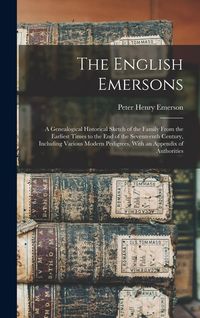 Produktbild: The English Emersons: A Genealogical Historical Sketch of the Family From the Earliest Times to the End of the Seventeenth Century, Includin