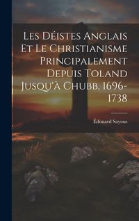 Produktbild: Les D&eacute;istes Anglais Et Le Christianisme Principalement Depuis Toland Jusqu'&agrave; Chubb, 1696-1738