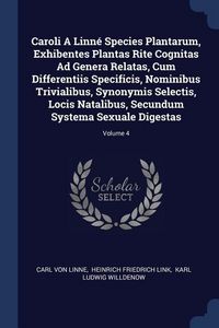 Produktbild: Caroli A Linn&eacute; Species Plantarum, Exhibentes Plantas Rite Cognitas Ad Genera Relatas, Cum Differentiis Specificis, Nominibus Trivialibus, Synonymis Selectis, Locis Natalibus, Secundum Systema Sexuale Digestas; Volume 4