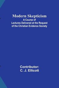 Produktbild: Modern Skepticism; A Course of Lectures Delivered at the Request of the Christian Evidence Society
