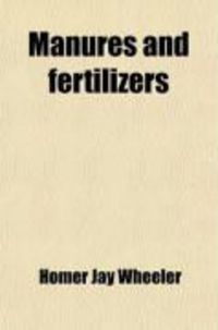 Produktbild: Manures and Fertilizers; A Text-Book for College Students and a Work of Reference for All Interested in the Scientific Aspects of Modern Farming