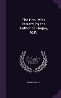 Produktbild: The Hon. Miss Ferrard, by the Author of 'Hogan, M.P.'