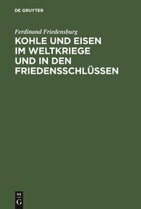 Bild vom Artikel Kohle und Eisen im Weltkriege und in den Friedensschlüssen vom Autor Ferdinand Friedensburg
