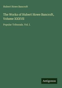 Produktbild: The Works of Hubert Howe Bancroft, Volume XXXVII