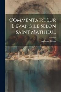Produktbild: Commentaire Sur L'&eacute;vangile Selon Saint Mathieu...