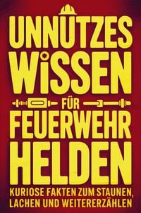 Produktbild: Unn&uuml;tzes Wissen f&uuml;r Feuerwehrhelden: Kuriose Fakten zum Staunen, Lachen und Weitererz&auml;hlen