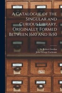 Produktbild: A Catalogue of the Singular and Curious Library, Originally Formed Between 1610 and 1650