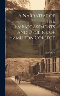 Produktbild: A Narrative of the Embarrassments and Decline of Hamilton College