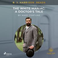 Produktbild: B. J. Harrison Reads The White Maniac: A Doctor's Tale