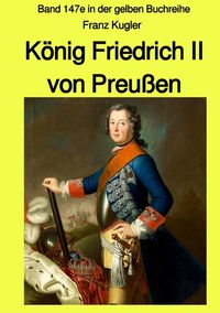 Bild vom Artikel Gelbe Buchreihe / König Friedrich II von Preußen - Band 147e in der gelben Buchreihe bei Jürgen Ruszkowski vom Autor Franz Kugler