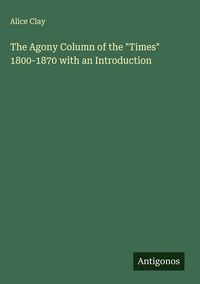 Produktbild: The Agony Column of the "Times" 1800-1870 with an Introduction