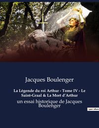 Produktbild: La L&eacute;gende du roi Arthur - Tome IV - Le Saint-Graal & La Mort d'Arthur