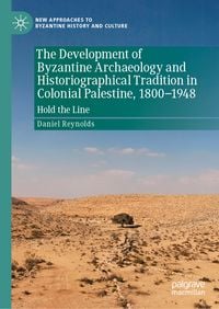 Produktbild: The Development of Byzantine Archaeology and Historiographical Tradition in Colonial Palestine, 1800-1948