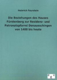 Produktbild: Die Beziehungen des Hauses F&uuml;rstenberg zur Residenz- und Patronatspfarrei Donaueschingen von 1488 bis heute