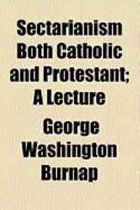 Produktbild: Sectarianism Both Catholic and Protestant; A Lecture