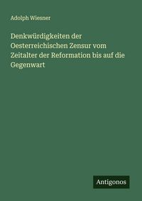 Produktbild: Denkw&uuml;rdigkeiten der Oesterreichischen Zensur vom Zeitalter der Reformation bis auf die Gegenwart
