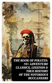 Produktbild: THE BOOK OF PIRATES: 70+ Adventure Classics, Legends & True History of the Notorious Buccaneers