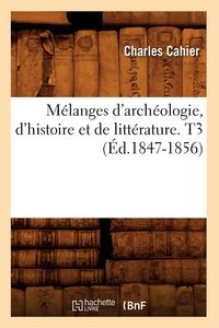 Produktbild: M&eacute;langes d'arch&eacute;ologie, d'histoire et de litt&eacute;rature. T3 (&Eacute;d.1847-1856)