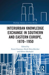 Produktbild: Interurban Knowledge Exchange in Southern and Eastern Europe, 1870-1950