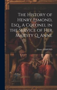 Produktbild: The History of Henry Esmond, Esq., A Colonel in the Service of Her Majesty Q. Anne