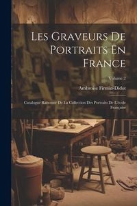 Produktbild: Les Graveurs De Portraits En France: Catalogue Raisonn&eacute; De La Collection Des Portraits De L'&eacute;cole Fran&ccedil;aise; Volume 2