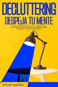 Produktbild: Decluttering Despeja tu mente: Aprende a despejar tu hogar y tu mente, a organizar la casa de tus sue&ntilde;os y a dominar el estilo de vida minimalista, de
