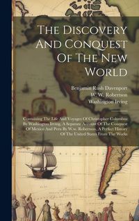 Produktbild: The Discovery And Conquest Of The New World: Containing The Life And Voyages Of Christopher Columbus By Washington Irving, A Separate Account Of The C