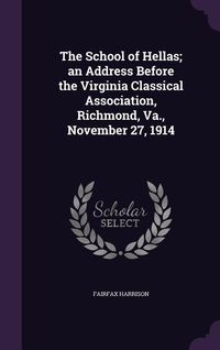 Produktbild: The School of Hellas; an Address Before the Virginia Classical Association, Richmond, Va., November 27, 1914
