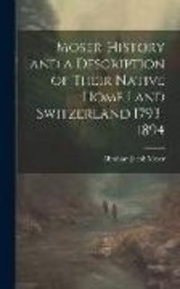 Produktbild: Moser-History and a Description of Their Native Home Land Switzerland 1793-1894