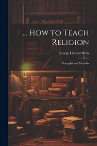 Produktbild: ... How to Teach Religion: Principles and Methods