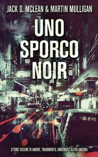 Produktbild: Uno Sporco Noir: Storie oscure di amore, tradimento, omicidio e altro ancora
