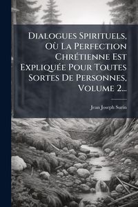 Produktbild: Dialogues Spirituels, O&Atilde;&sup1; La Perfection Chr&Atilde;(c)tienne Est Expliqu&Atilde;(c)e Pour Toutes Sortes De Personnes, Volume 2...