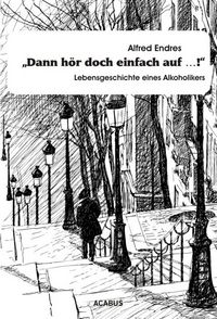 Produktbild: "Dann h&ouml;r doch einfach auf&hellip;!" - Lebensgeschichte eines Alkoholikers