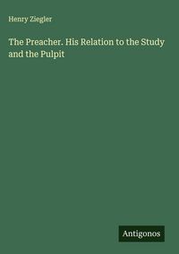 Produktbild: The Preacher. His Relation to the Study and the Pulpit