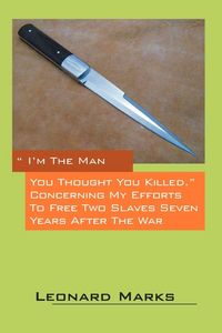 Produktbild: I'm the Man You Thought You Killed. Concerning My Efforts to Free Two Slaves Seven Years After the War
