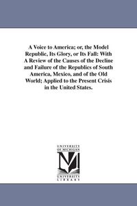 Produktbild: A Voice to America; or, the Model Republic, Its Glory, or Its Fall