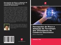 Produktbild: Percep&ccedil;&otilde;es de Risco e Adop&ccedil;&atilde;o de Tecnologia dos Utilizadores do Com&eacute;rcio Electr&oacute;nico