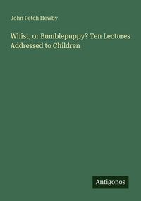 Produktbild: Whist, or Bumblepuppy? Ten Lectures Addressed to Children