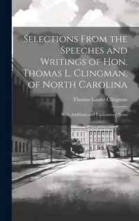 Produktbild: Selections From the Speeches and Writings of Hon. Thomas L. Clingman, of North Carolina: With Additions and Explanatory Notes