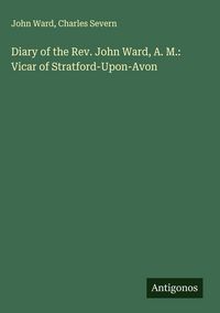 Produktbild: Diary of the Rev. John Ward, A. M.: Vicar of Stratford-Upon-Avon