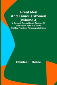 Produktbild: Great Men and Famous Women (Volume 4); A series of pen and pencil sketches of the lives of more than 200 of the most prominent personages in History