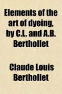 Produktbild: Elements of the Art of Dyeing, by C.L. and A.B. Berthollet