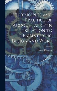 Produktbild: The Principles and Practice of Accountancy in Relation to Engineering Design and Work