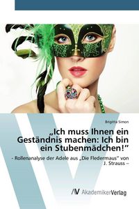 Produktbild: "Ich muss Ihnen ein Gest&auml;ndnis machen: Ich bin ein Stubenm&auml;dchen!"