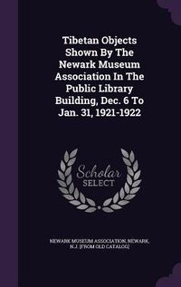 Produktbild: Tibetan Objects Shown By The Newark Museum Association In The Public Library Building, Dec. 6 To Jan. 31, 1921-1922