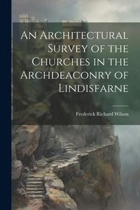 Produktbild: An Architectural Survey of the Churches in the Archdeaconry of Lindisfarne