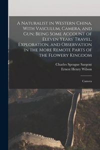 Produktbild: A Naturalist in Western China, With Vasculum, Camera, and gun; Being Some Account of Eleven Years' Travel, Exploration, and Observation in the More Re