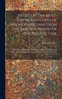 Produktbild: Notes On the Mint-Towns and Coins of the Mohamedans From the Earliest Period of the Present Time: With Map and a Table Showing the Dinars, Dirhems and